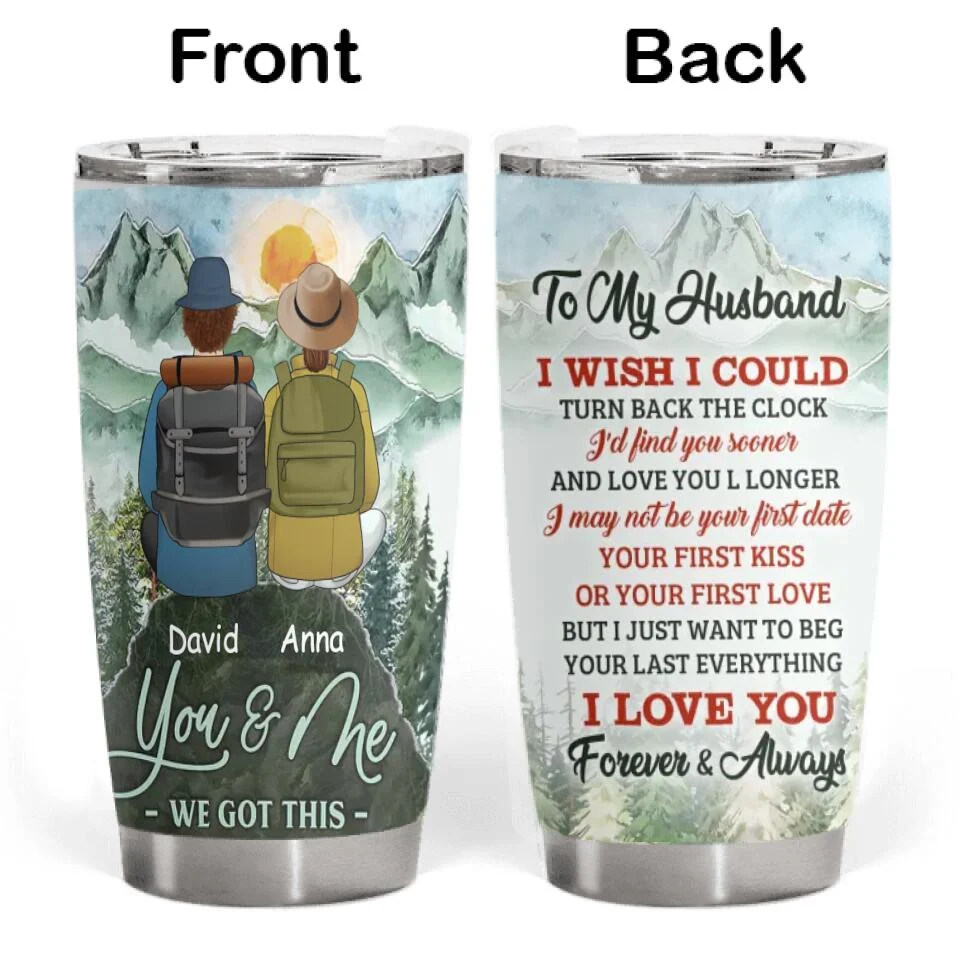 To My Husband I Wish I Could Turn Back The Clock Id Find You Sooner And Love You Personalized Tumbler