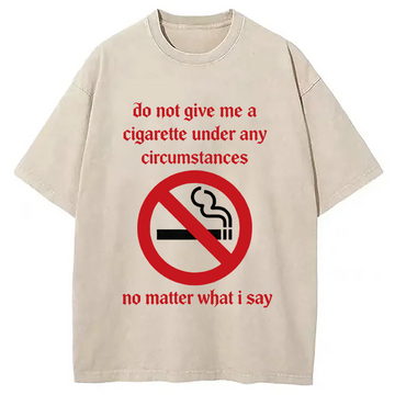 Personality fashion Do Not Give Me A Cigarette Under Any Circumstances Washed T-Shirt