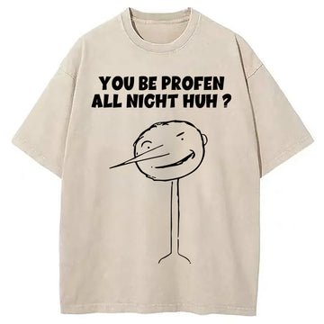 Personality fashion YOU BE PROFEN ALL NIGHT HUH?!? Washed T-Shirt