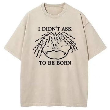 Personality fashion I Didn't Ask To Be Born Washed T-Shirt
