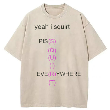 Personality fashion Yeah I Squirt PISS EVERYWHERE Meme Washed T-Shirt