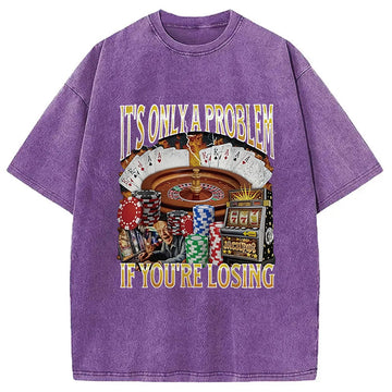 Personality fashion Only A Problem If You're Losing Funny Washed T-Shirt