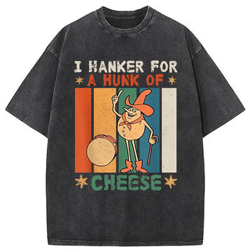 Personality fashion I Hanker For A Hunk Of Cheese Funny Washed T-Shirt