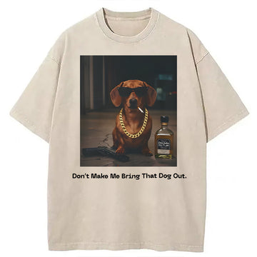 Personality fashion Dont Make Me Bring That Dog Out Washed T-Shirt