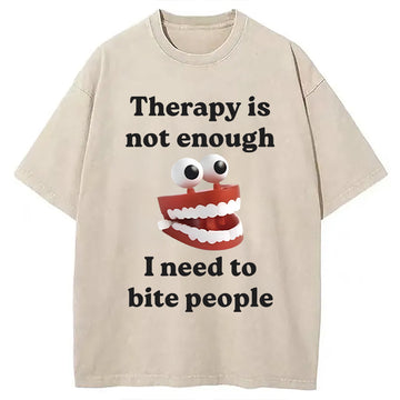 Personality fashion Therapy Is Not Enough I Need To Bite Someone Washed T-Shirt
