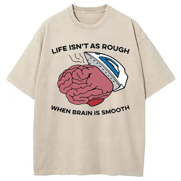 Personality fashion Life Isn't As Rough When Brain Is Smooth Washed T-Shirt