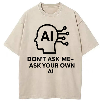 Personality fashion Don't Ask Me Ask Your Own AI Washed T-Shirt