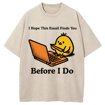 Personality fashion I Hope This Email Finds You Before I Do Funny Chicken Meme Washed T-Shirt