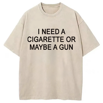 Personality fashion I Need a Cigarette or Maybe a Gun Washed T-Shirt