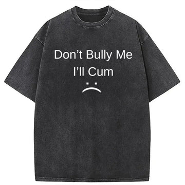 Personality fashion Don't Bully Me I'll Come Washed T-Shirt