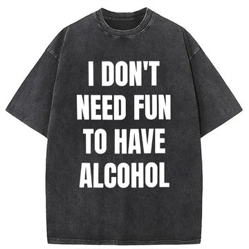 Personality fashion I Don't Need Fun to Have Alcohol Washed T-Shirt