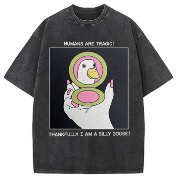 Personality fashion Humans Are Tragic Thankfully I Am A Silly Goose Washed T-Shirt