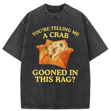 Personality fashion You're Telling Me A Crab Rangoon Meme Washed T-Shirt