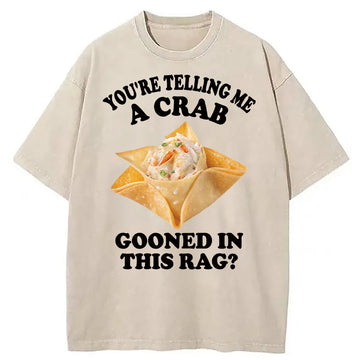 Personality fashion You're Telling Me A Crab Gooned in This Rag? Washed T-Shirt