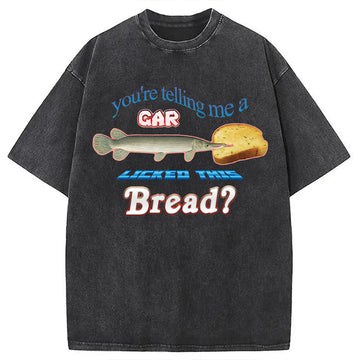 Personality fashion You're Telling Me A Gar Licked This Bread Washed T-Shirt
