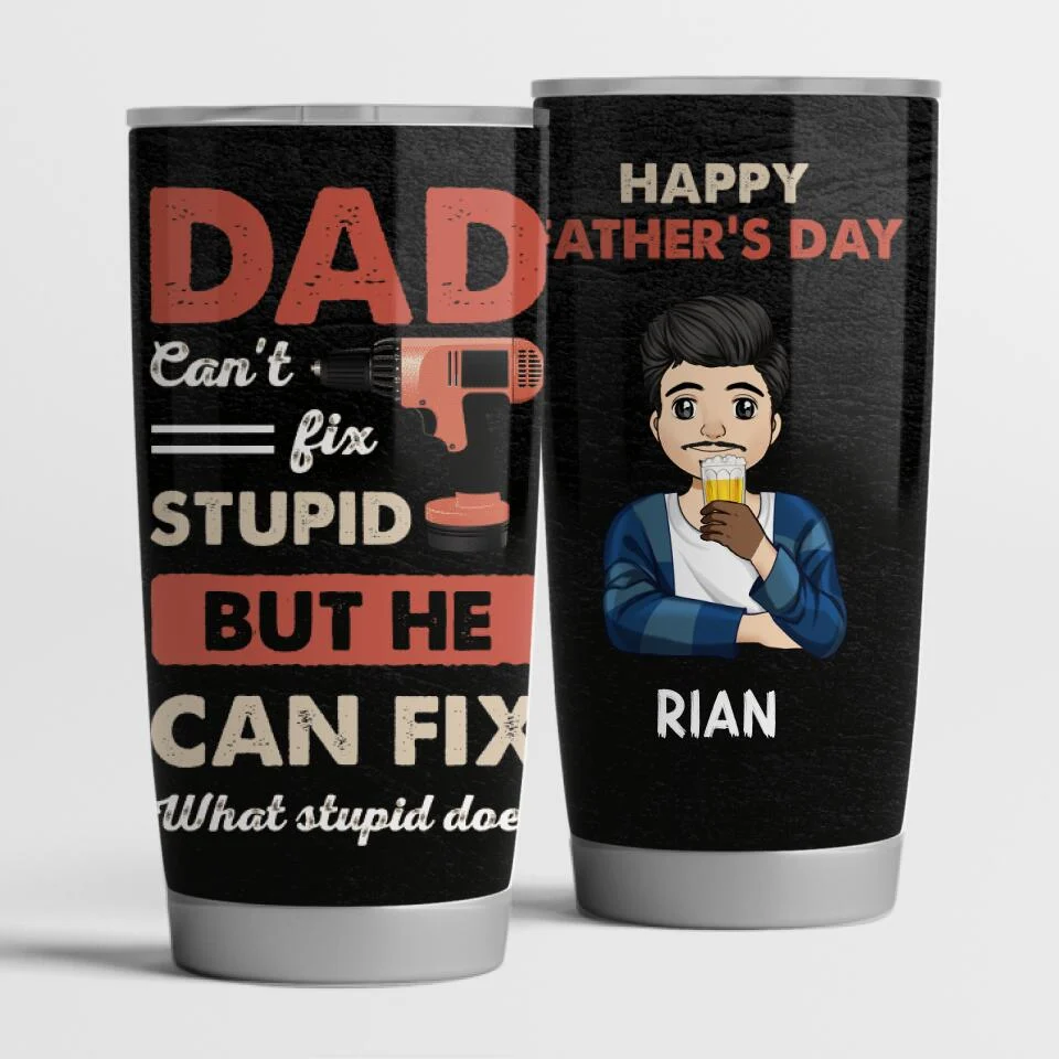 Dad Cant Fix Stupid But He Can Fix What Stupid Does Personalized Tumbler