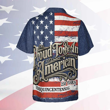 Patriotic 250 Years Hawaiian Shirt, Proud to Be an American AOP Hawaii Shirt, Vintage USA 1776-2026 Shirt 684911