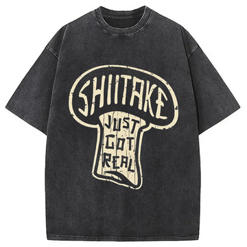 Personality fashion Shiitake Just Got Real Washed T-Shirt