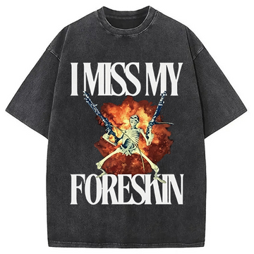 Personality fashion I Miss My Foreskin Washed T-Shirt