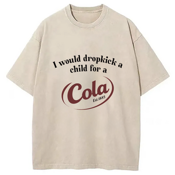 Personality fashion I Would Dropkick A Child For A Cola Washed T-Shirt