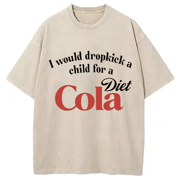 Personality fashion I Would Dropkick A Child For A Diet Cola Washed T-Shirt
