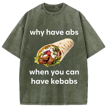 Personality fashion Why Have Abs When You Can Have Kebabs Washed T-Shirt
