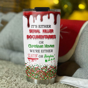 It's Either Serial Killer Documentaries or Christmas Movies We Either Slayin' or Sleighin' Tumbler 20 OZ Car Cup Cap