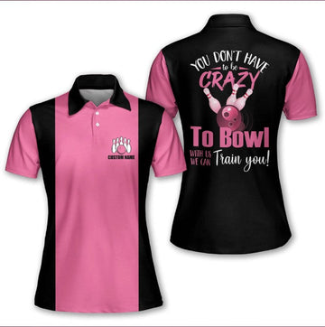 Personalized You Don't Have to Be Crazy to Bowl with Us We Can Train You Bowling Shirts, bowling polo shirt for Women