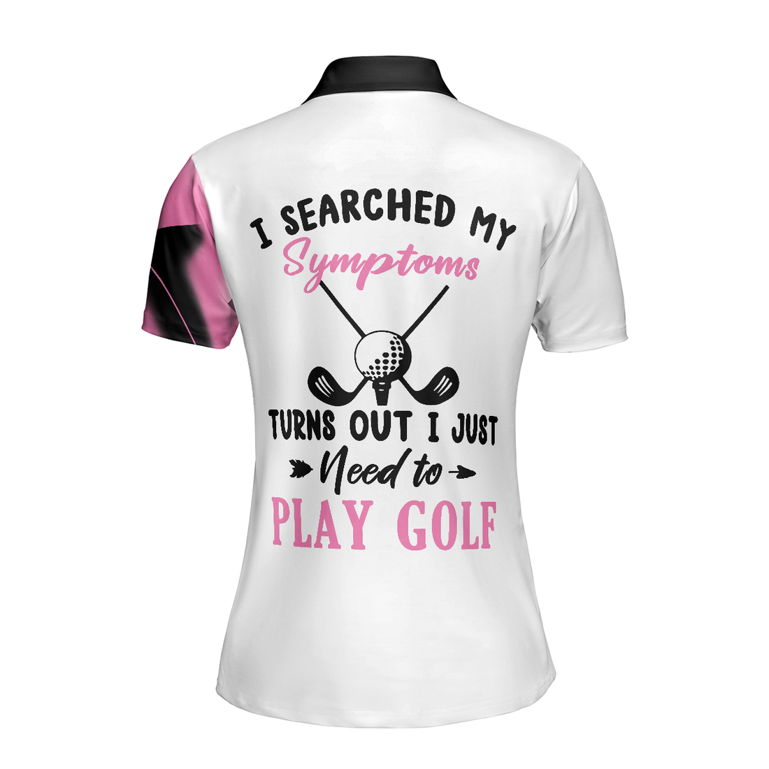 I Searched My Symptoms Turns Out I Just Need To Play Golf Pink Ver Short Sleeve Women Polo Shirt Golf Shirt For Ladies - 1