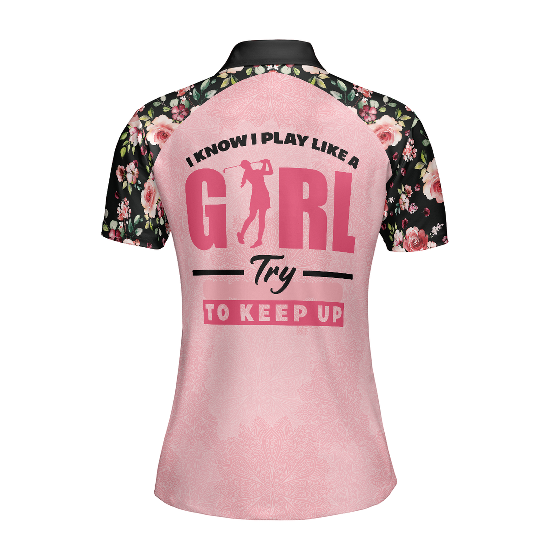 I Know I Play Like A Girl Try To Keep Up Elegant Flower Pattern Golf Short Sleeve Women Polo Shirt - 1