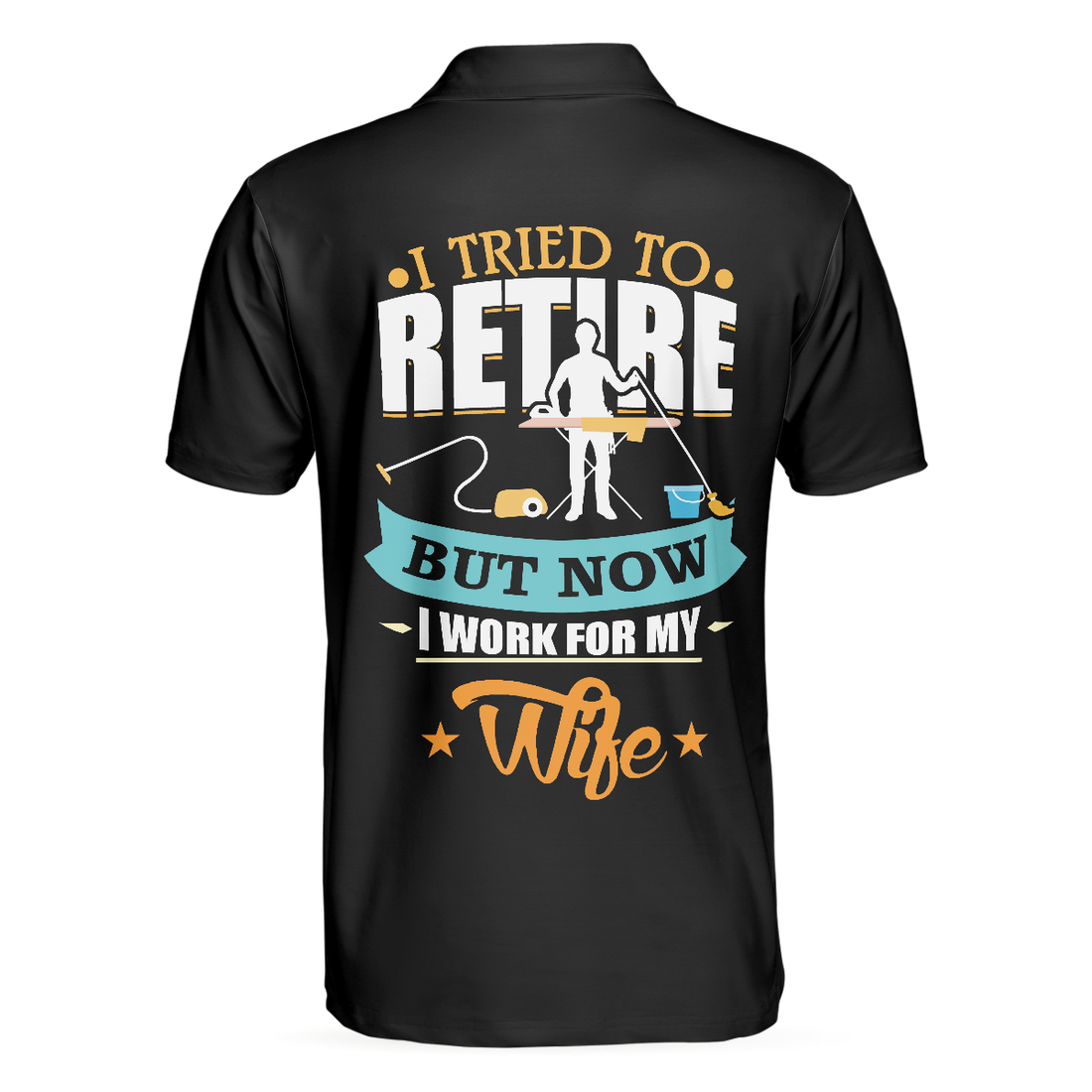 I Tried To Retire But Now I Work For My Wife Family Polo Shirt - 1