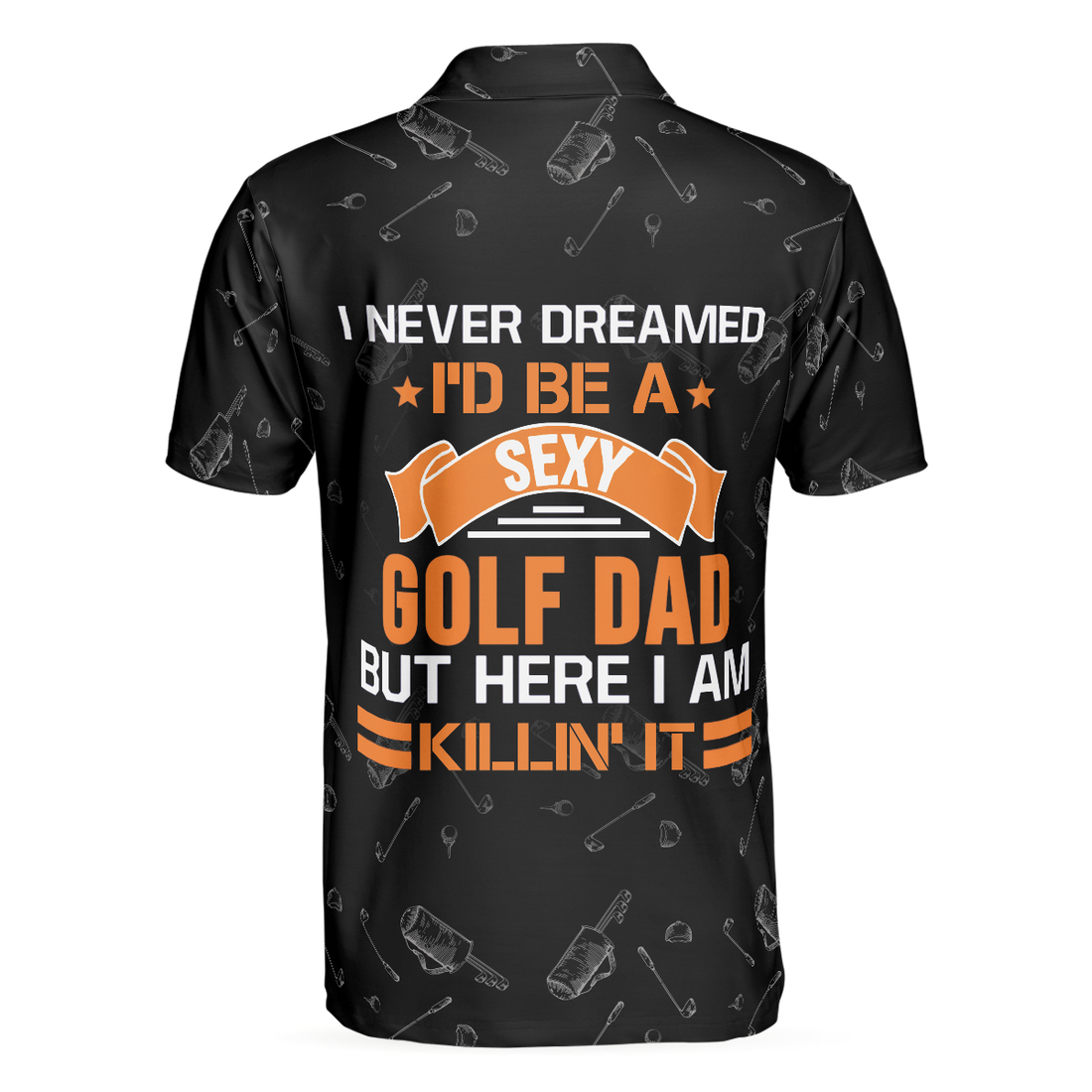 I Never Dreamed Id Be A Sexy Golf Dad Polo Shirt - 1