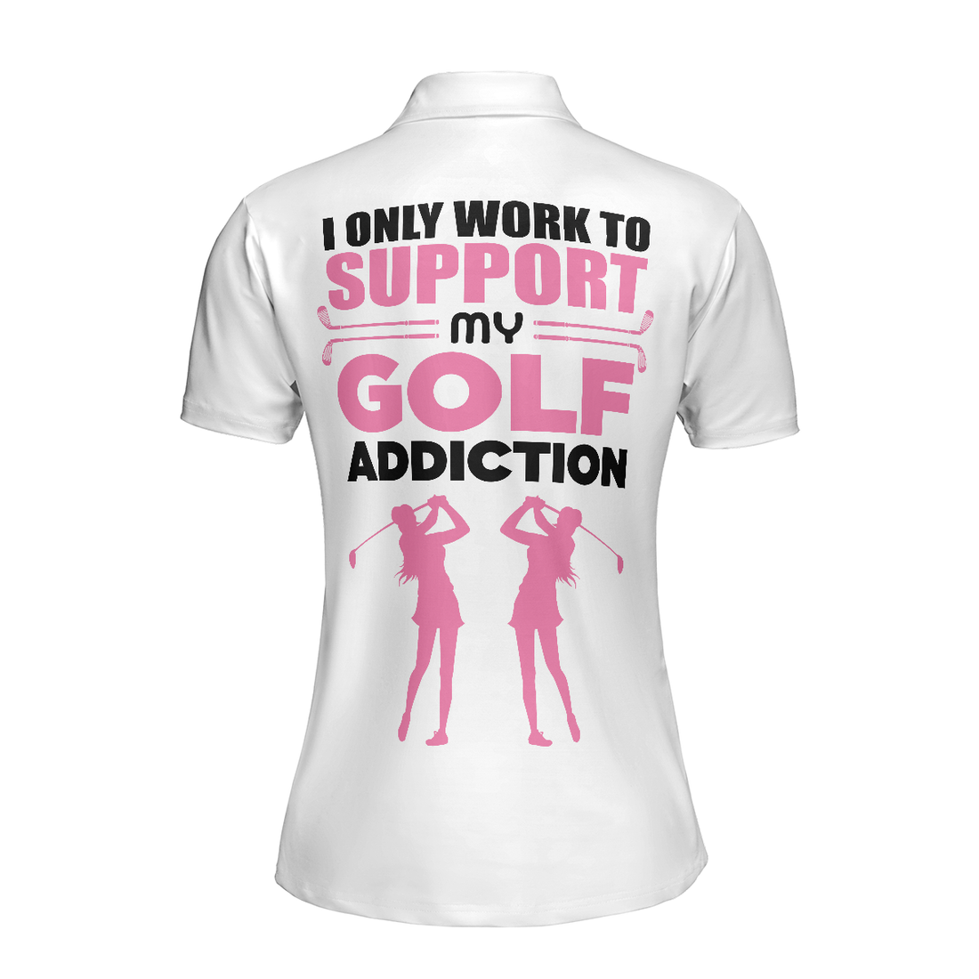 I Only Work To Support My Golf Addiction Golf Short Sleeve Women Polo Shirt Funny White And Pink Golf Shirt For Ladies - 1