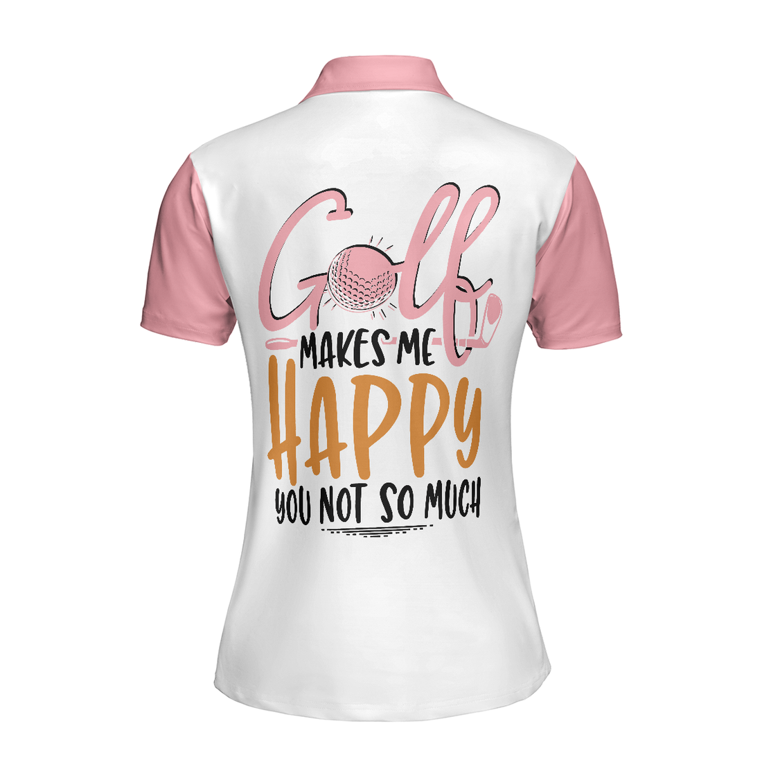 Golf Makes Me Happy You Not So Much Golf Short Sleeve Women Polo Shirt Funny Golf Shirt For Women - 1