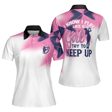 I Know I Play Like A Girl Try To Keep Up Short Sleeve Women Polo Shirt - 1